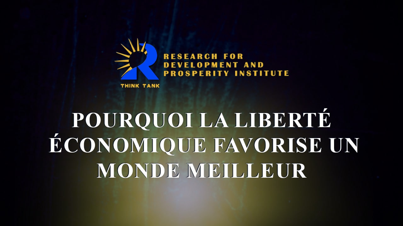 POURQUOI LA LIBERTÉ ÉCONOMIQUE FAVORISE UN MONDE MEILLEUR